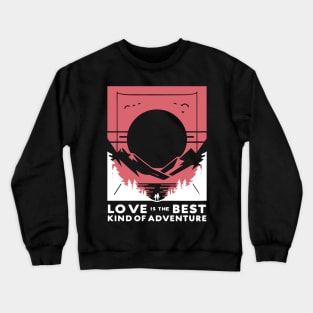 Love is the Best Kind of Adventure Crewneck Sweatshirt